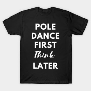 Pole Dance First Think Later  - Pole Dance Design T-Shirt